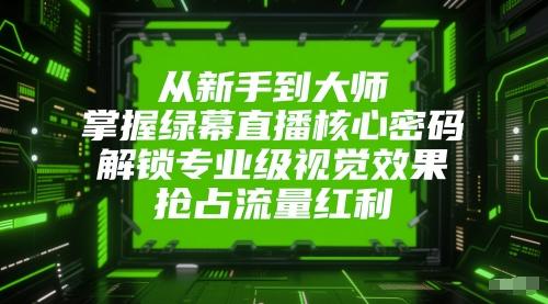 掌握绿幕直播核心密码解锁专业级视觉效果