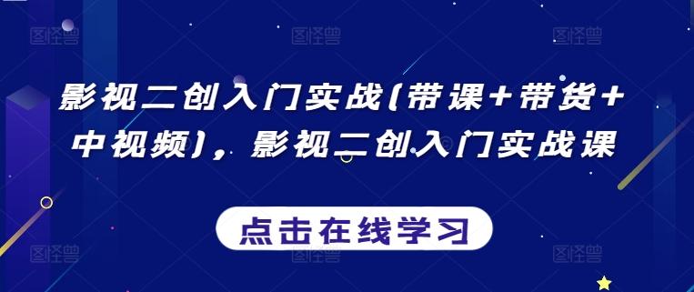 影视二创入门实战(带课+带货+中视频)