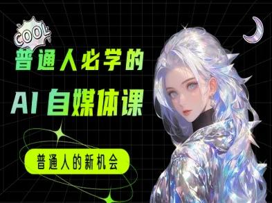 普通人必学的AI课程-AI自媒体小白入门教程
