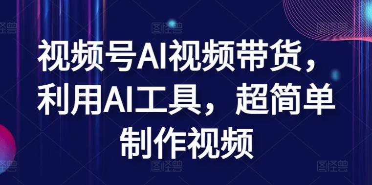 视频号AI带货利用AI工具超简单制作视频