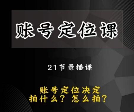 黑马短视频账号定位课 账号精准定位课