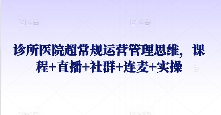 诊所医院超常规运营管理思维课直播实操