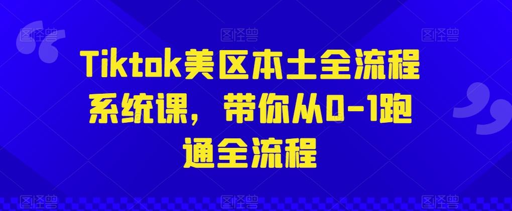 Tiktok美区本土全流程系统从0-1跑通全流程