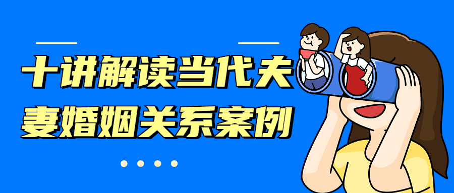 十讲解读当代夫妻婚姻关系案例教程