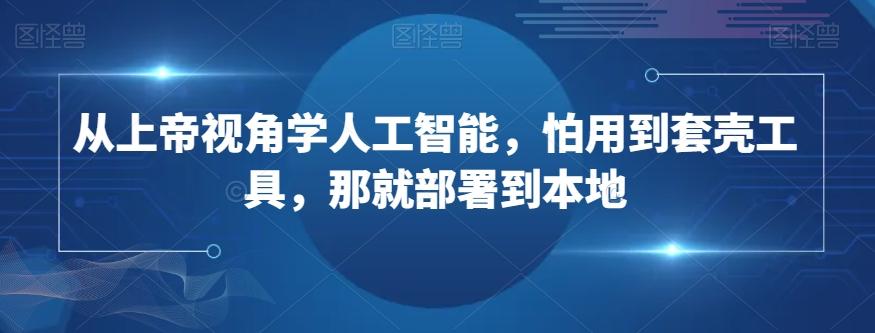 从上帝视角学人工智能怕用到套壳工具