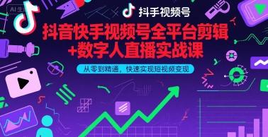 抖音快手视频号全平台剪辑+数字人直播实战课
